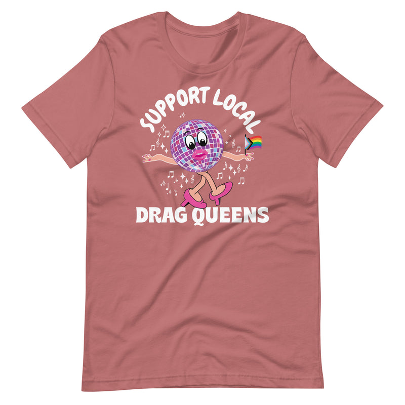 Support Local Drag Queens T-shirt